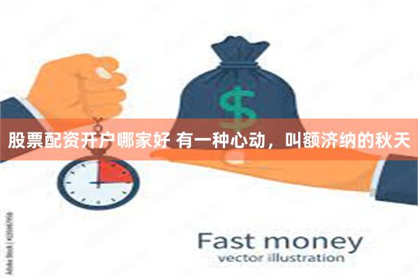 股票配资开户哪家好 有一种心动，叫额济纳的秋天
